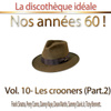 La Discothèque Idéale / Nos Années 60 !: Vol. 10 "les Crooners", Pt. 2