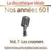 La Discothèque Idéale / Nos Années 60 !: Vol. 7 "les Crooners", Pt. 1