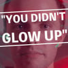 You Didn't Glow Up