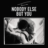 Nobody Else But You