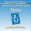 Une Chanson Douce Je Veux La Chanter Pour Alexis