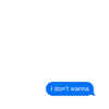 I don’t wanna